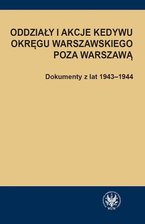okładka Oddziały i akcje Kedywu Okręgu Warszawskiego poza Warszawą Dokumenty z lat 1943-1944 książka | Hanna Rybicka