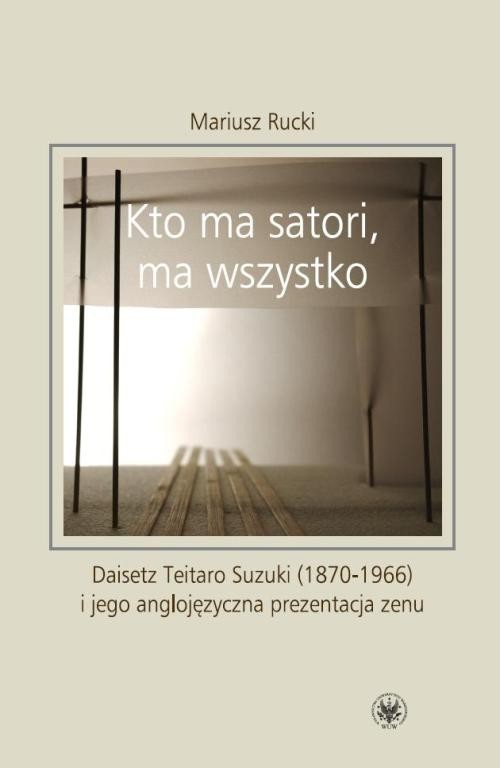 okładka Kto ma satori ma wszystko  Daisetz Teitaro Suzuki (1870-1966) i jego anglojęzyczna prezentacja zenu książka | Rucki Mariusz