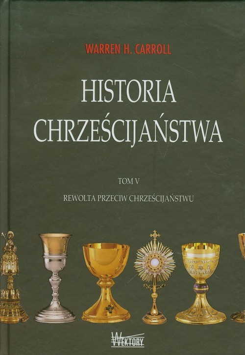 okładka Historia chrześcijaństwa Tom 5 Rewolta przeciw chrześcijaństwu książka | Warren H. Carroll