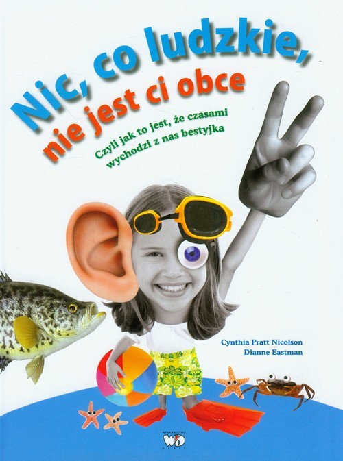 okładka Nic, co ludzkie, nie jest ci obce Czyli jak to jest, że czasami wychodzi z nas bestyjka książka | Cynthia Pratt Nicolson