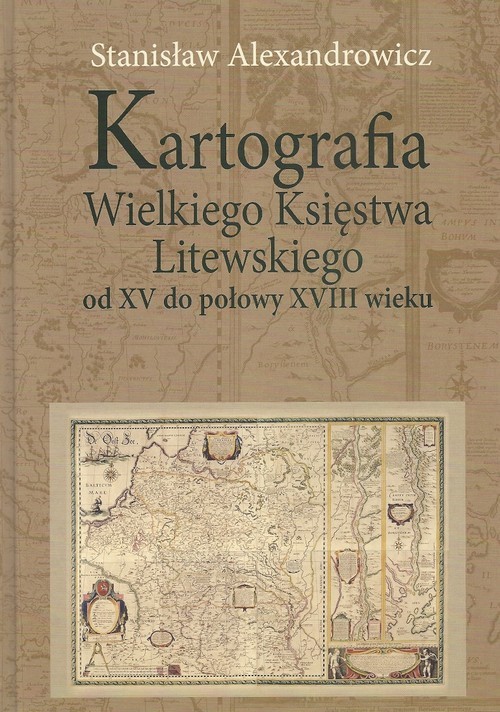 okładka Kartografia Wielkiego Księstwa Litewskiego od XV do połowy XVIII wieku książka | Alexandrowicz Stanisław