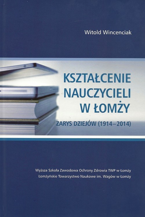 okładka Kształcenie nauczycieli w Łomży Zarys dziejów (1914-2014) książka | Wincenciak Witold