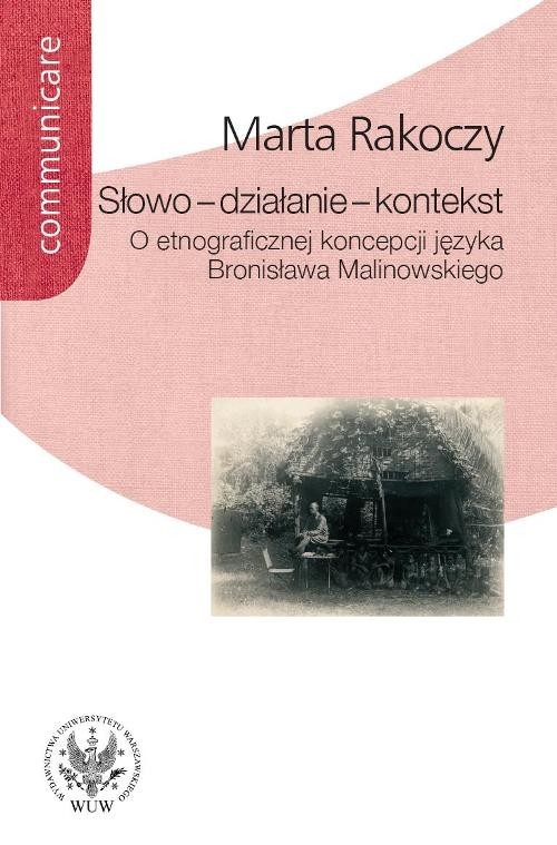 okładka Słowo - działanie - kontekst O etnograficznej koncepcji języka Bronisława Malinowskiego książka | Marta Rakoczy