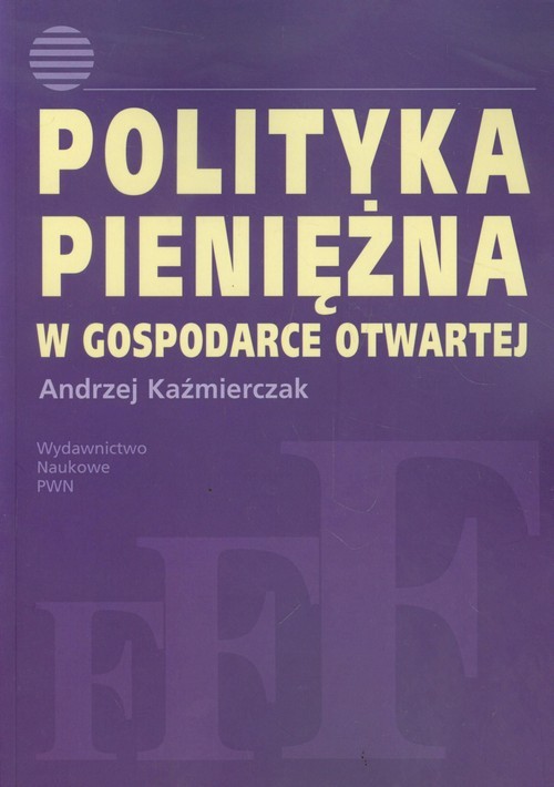 okładka Polityka pieniężna w gospodarce otwartej książka | Andrzej Kaźmierczak