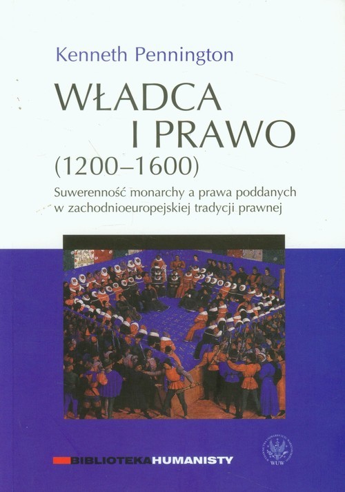 okładka Władca i prawo 1200-1600 Suwerenność monarchy a prawa poddanych w zachodnioeuropejskiej tradycji prawnej książka | Pennington Kenneth