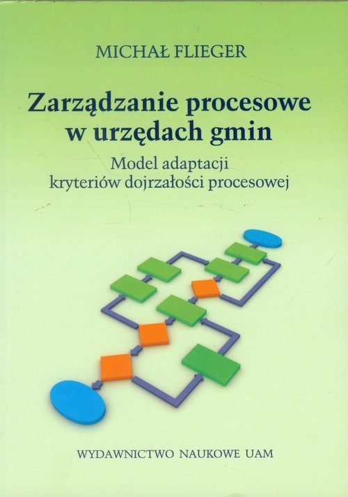 okładka Zarządzanie procesowe w urzędach gmin Model adaptacji kryteriów dojrzałości procesowej książka | Flieger Michał