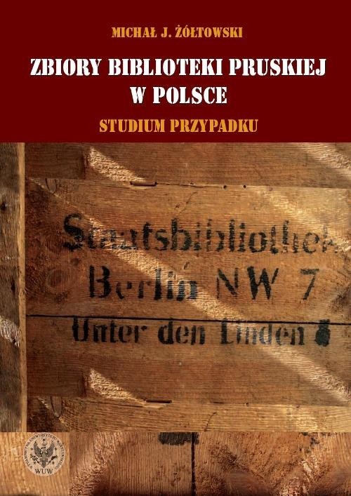 okładka Zbiory Biblioteki Pruskiej w Polsce Studium przypadku książka | Michał Jerzy Żółtowski