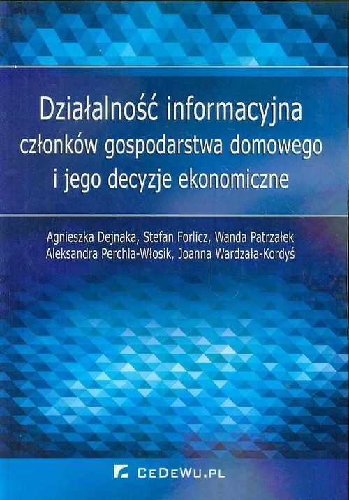 okładka Działalność informacyjna członków gospodarstwa domowego i jego decyzje ekonomiczne książka | Agnieszka Dejnaka, Stefan Forlicz, Patrzałek Wanda