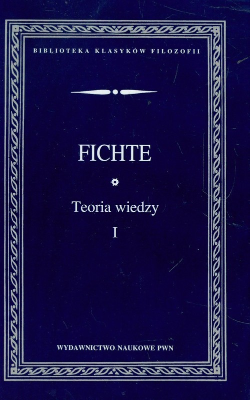 okładka Teoria wiedzy Wybór pism Tom 1 książka | Johann Gottlieb Fichte