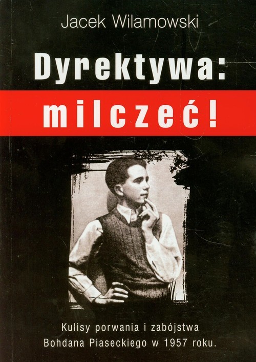okładka Dyrektywa milczeć! Kulisy porwania i zabójstwa Bohdana Piaseckiego w 1957 roku książka | Wilamowski Jacek