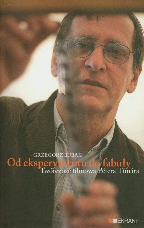 okładka Od eksperymentu do fabuły Twórczość filmowa Petera Timara książka | Bubak Grzegorz