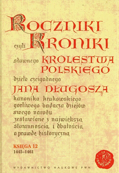 okładka Roczniki czyli Kroniki sławnego Królestwa Polskiego Księga dwunasta 1445-1461 książka | Jan Długosz