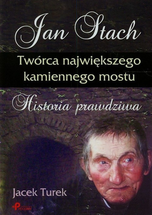 okładka Jan Stach Twórca największego kamiennego mostu Historia prawdziwa książka | Turek Jacek