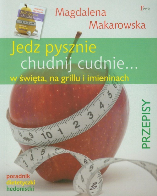 okładka Jedz pysznie chudnij cudnie w święta, na grillu i imieninach. Poradnik dietetyczki hedonistki. książka | Magdalena Makarowska