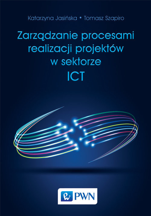 okładka Zarządzanie procesami realizacji projektów w sektorze ICT książka | Tomasz Szapiro, Katarzyna Jasińska