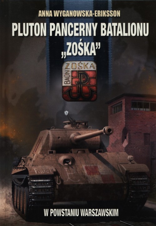 okładka Pluton pancerny Batalionu Zośka w Powstaniu Warszawskim książka | Anna Wyganowska-Eriksson