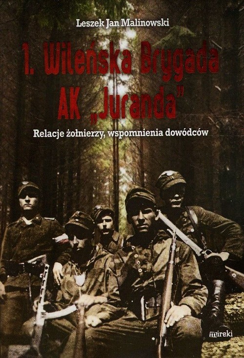 okładka 1 Wileńska Brygada AK Juranda Relacje żołnierzy, wspomnienia dowódców książka | Leszek Jan Malinowski