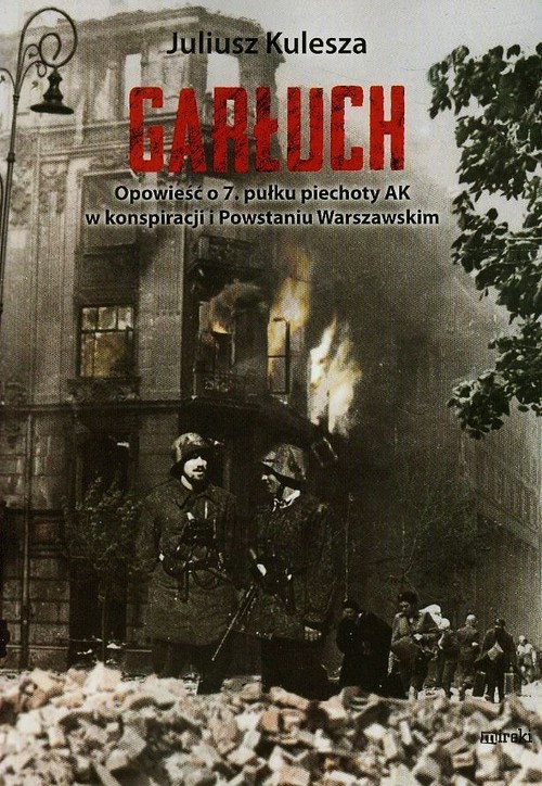okładka Garłuch Opowieść o 7. pułku piechoty AK w konspiracji i Powstaniu Warszawskim książka | Juliusz Kulesza