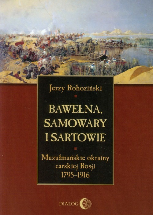 okładka Bawełna samowary i Sartowie Muzułmańskie okrainy carskiej Rosji 1795-1916 książka | Jerzy Rohoziński