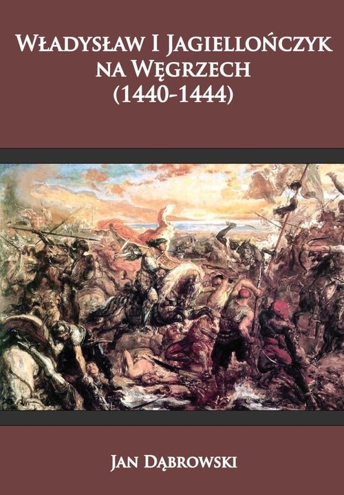 okładka Władysław I Jagiellończyk na Węgrzech (1440-1444) książka | Jan Dąbrowski