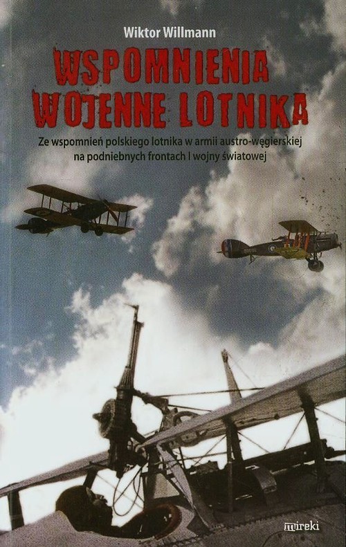 okładka Wspomnienia wojenne lotnika Ze wspomnień polskiego lotnika w armii austro-węgierskiej na podniebnych frontach I wojny światowej książka | Willmann Wiktor