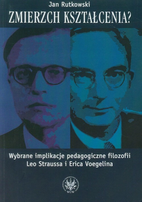 okładka Zmierzch kształcenia? Wybrane implikacje pedagogiczne filozofii Leo Straussa i Erica Voegelina książka | Rutkowski Jan