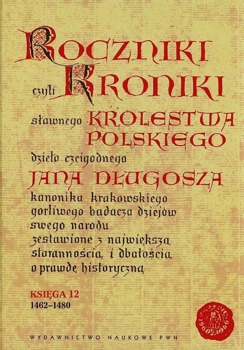 okładka Roczniki czyli Kroniki sławnego Królestwa Polskiego Księga 12 1462-1480 książka | Jan Długosz