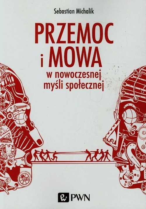 okładka Przemoc i mowa w nowoczesnej myśli społecznej Przyczynek do pojęcia negatywności politycznej książka | Sebastian Michalik