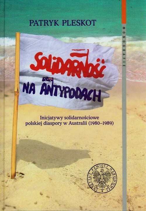okładka Solidarność na Antypodach Inicjatywy solidarnościowe polskiej diaspory w Australii (1980-1989) książka | Patryk Pleskot