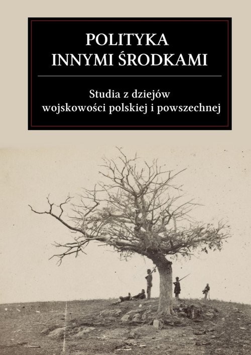 okładka Polityka innymi środkami Studia z dziejów wojskowości polskiej i powszechnej książka