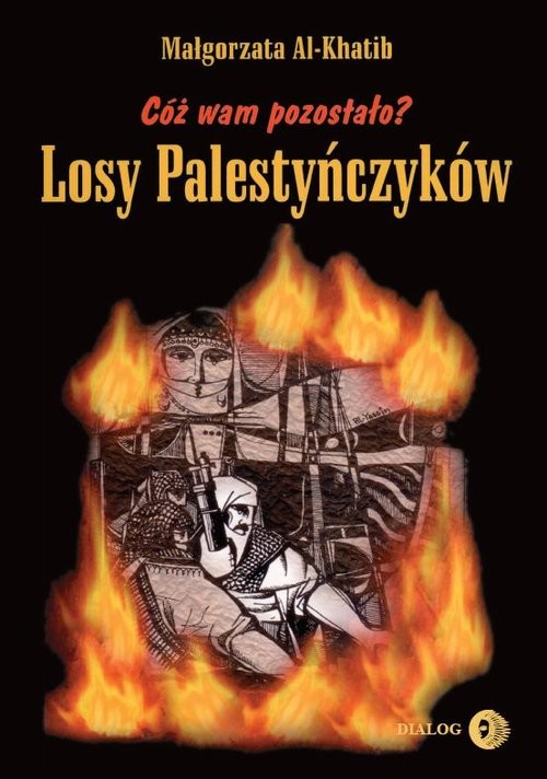 okładka Cóż wam pozostało? Losy Palestyńczyków na podstawie prozy Gassana Kanafaniego książka | Al-Khatih Małgorzata