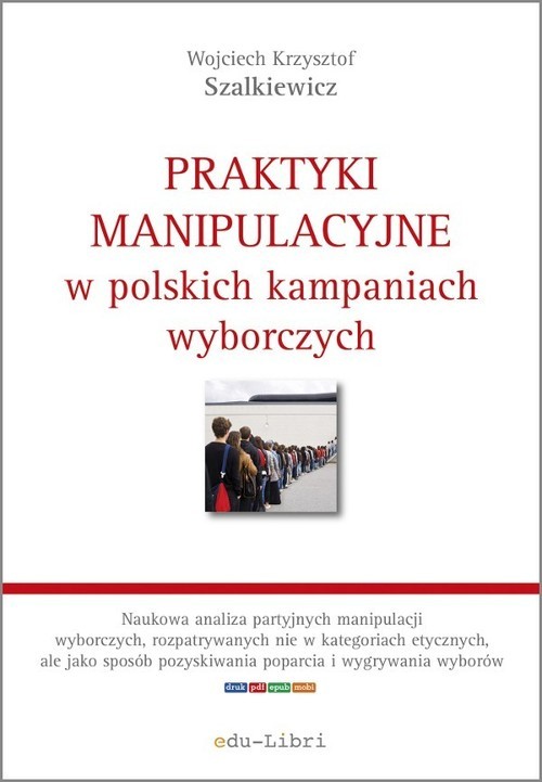 okładka Praktyki manipulacyjne w polskich kampaniach wyborczych książka | Wojciech Krzysztof Szalkiewicz