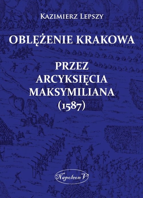 okładka Oblężenie Krakowa przez arcyksięcia Maksymiliana (1587) książka | Lepszy Kazimierz