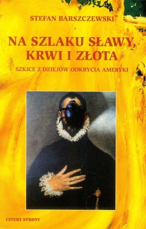 okładka Na szlaku sławy, krwi i złota Szkice z dziejów odkrycia Ameryki książka | Stefan Barszczewski