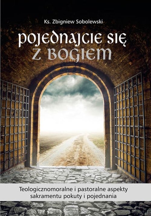 okładka Pojednajcie się z Bogiem Teologicznomoralne i pastoralne aspekty sakramentu pokuty i pojednania książka | ks. Zbigniew Sobolewski