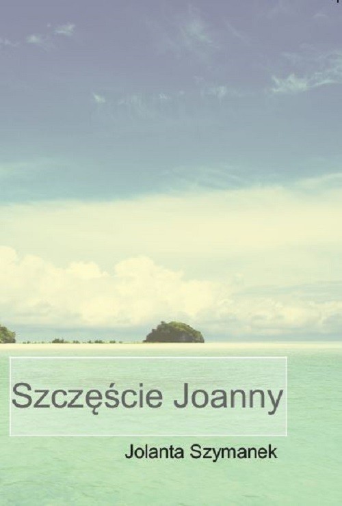 okładka Szczęście Joanny książka | Szymanek Jolanta