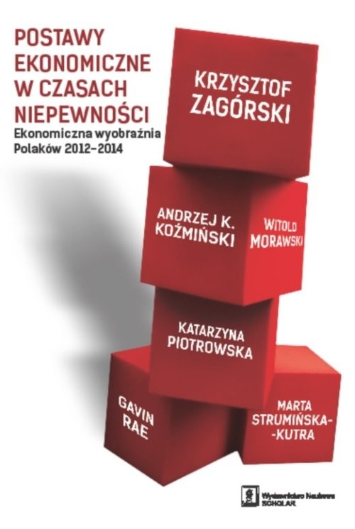 okładka Postawy ekonomiczne w czasach niepewności Ekonomiczna wyobraźnia Polaków 2012-2014 książka | Krzysztof Zagórski, Andrzej K. Koźmiński, Witold Morawski, Katarzyna Piotrowska