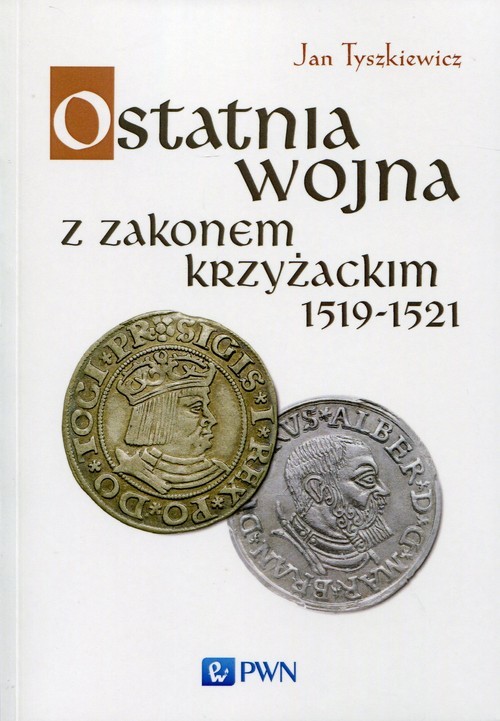 okładka Ostatnia wojna z Zakonem Krzyżackim 1519-1521 książka | Tyszkiewicz Jan