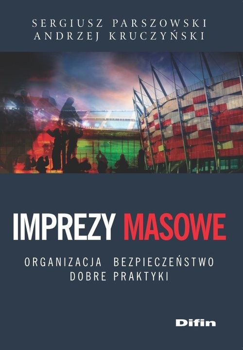 okładka Imprezy masowe Organizacja, bezpieczeństwo, dobre praktyki książka | Sergiusz Parszowski, Andrzej Kruczyński