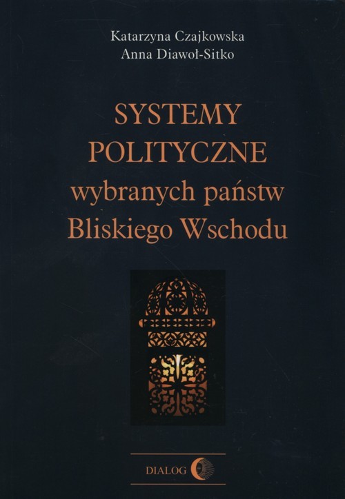 okładka Systemy polityczne wybranych państw Bliskiego Wschodu książka | Katarzyna Czajkowska, Anna Diawoł-Sitko