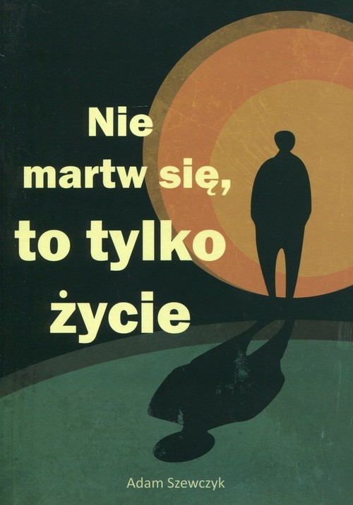 okładka Nie martw się, to tylko życie książka | Adam Szewczyk