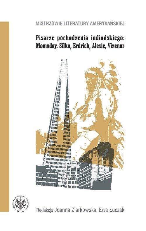 okładka Pisarze pochodzenia indiańskiego Momaday Silko Erdrich Alexie Vizenor książka | Joanna Ziarkowska, Ewa Łuczak