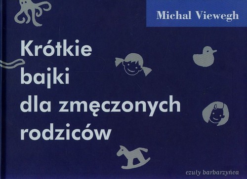 okładka Krótkie bajki dla zmęczonych rodziców książka | Michal Viewegh