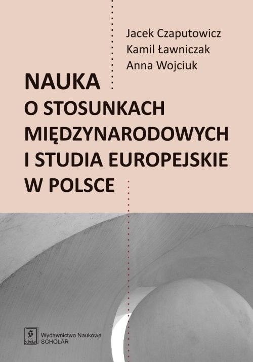 okładka Nauka o stosunkach międzynarodowych i studia europejskie w Polsce książka | Jacek Czaputowicz, Kamil Ławniczak, Anna Wojciuk