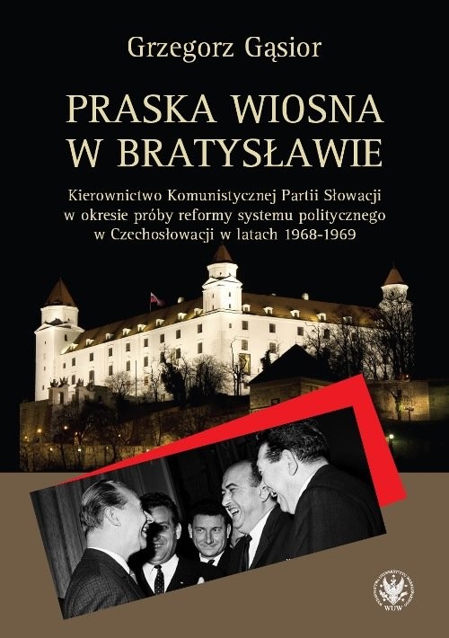 okładka Praska wiosna w Bratysławie Kierownictwo Komunistycznej Partii Słowacji w okresie próby reformy systemu książka | Gąsior Grzegorz