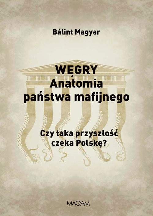 okładka Węgry Anatomia państwa mafijnego Czy taka przyszłość czeka Polskę? książka | Bálint Magyar