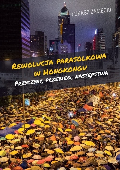 okładka Rewolucja parasolkowa w Hongkongu Przyczyny, przebieg, następstwa książka | Łukasz Zamęcki