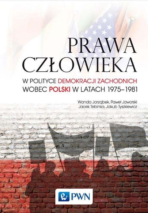 okładka Prawa człowieka w polityce demokracji zachodnich wobec Polski w latach 1975-1981 książka | Wanda Jarząbek, Paweł Jaworski, Jacek Tebinka, Jakub Tyszkiewicz