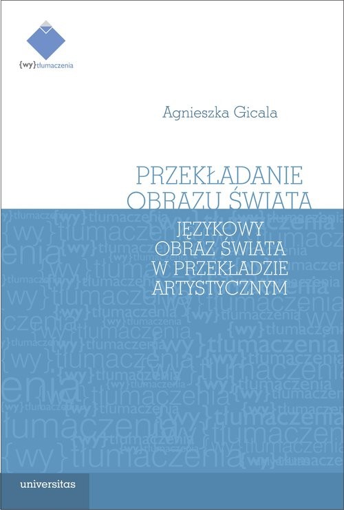 okładka Przekładanie obrazu świata Językowy obraz świata w teorii i praktyce przekładu artystycznego książka | Agnieszka Gicala