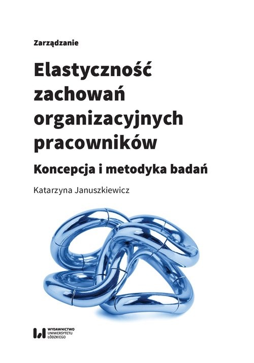 okładka Elastyczność zachowań organizacyjnych pracowników Koncepcja i metodyka badań książka | Katarzyna Januszkiewicz